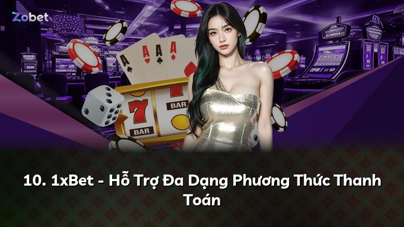 10. 1xBet - Hỗ Trợ Đa Dạng Phương Thức Thanh Toán