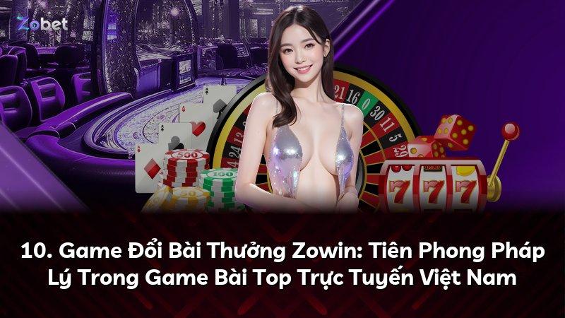 10. Game Đổi Bài Thưởng Zowin: Tiên Phong Pháp Lý Trong Game Bài Top Trực Tuyến Việt Nam