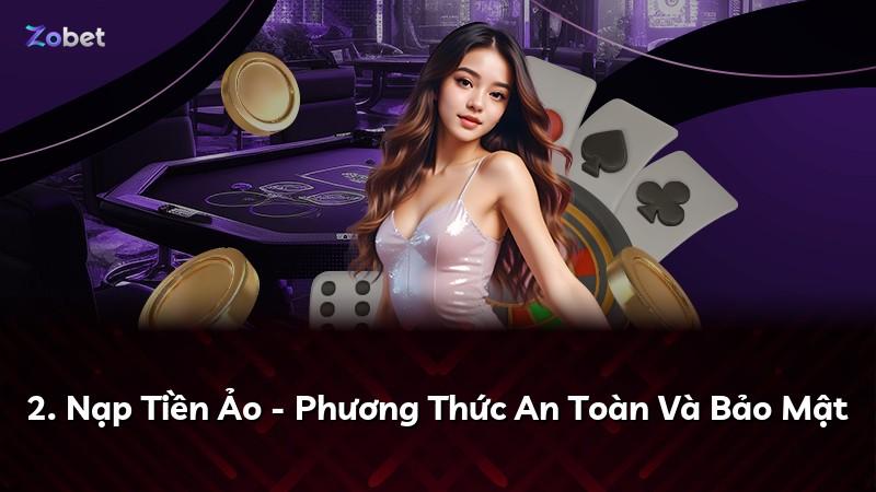 2. Nạp Tiền Ảo - Phương Thức An Toàn Và Bảo Mật