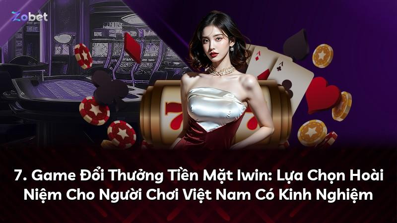 7. Game Đổi Thưởng Tiền Mặt Iwin: Lựa Chọn Hoài Niệm Cho Người Chơi Việt Nam Có Kinh Nghiệm