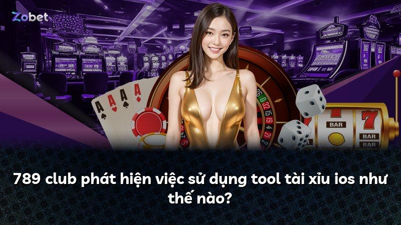 789 club phát hiện việc sử dụng tool tài xỉu ios như thế nào?