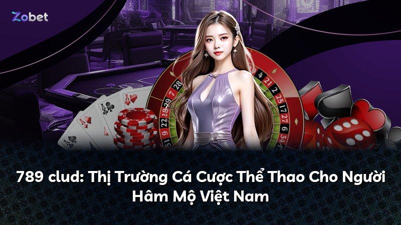 789 clud: Thị Trường Cá Cược Thể Thao Cho Người Hâm Mộ Việt Nam