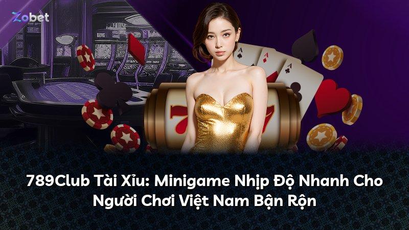 789Club Tài Xỉu: Minigame Nhịp Độ Nhanh Cho Người Chơi Việt Nam Bận Rộn