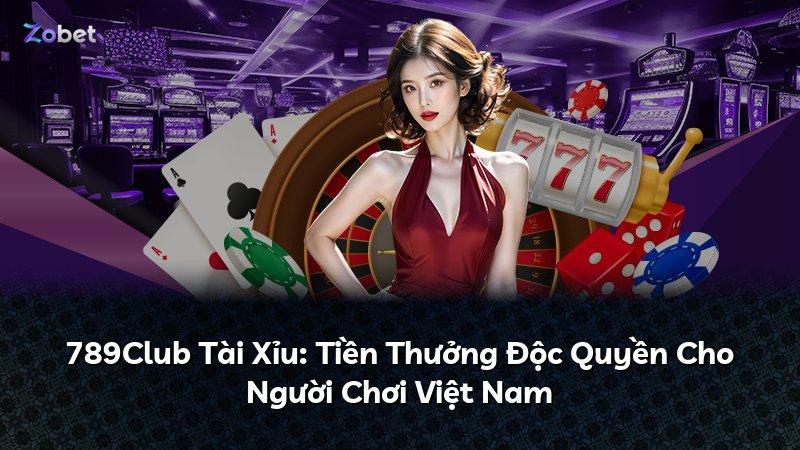789Club Tài Xỉu: Tiền Thưởng Độc Quyền Cho Người Chơi Việt Nam