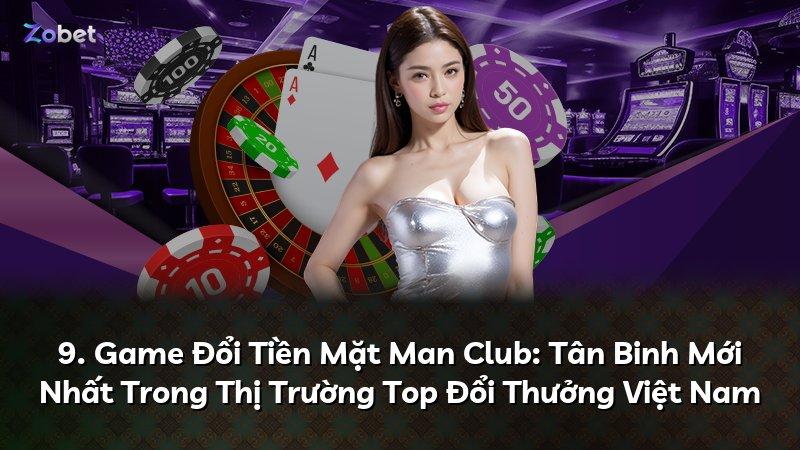 9. Game Đổi Tiền Mặt Man Club: Tân Binh Mới Nhất Trong Thị Trường Top Đổi Thưởng Việt Nam