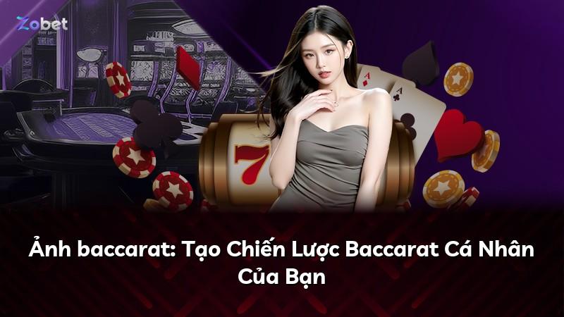 Ảnh baccarat: Tạo Chiến Lược Baccarat Cá Nhân Của Bạn