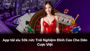 App tài xỉu 50k rút: Trải Nghiệm Đỉnh Cao Cho Dân Cược Việt