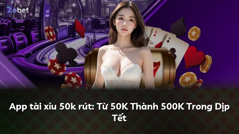 App tài xỉu 50k rút: Từ 50K Thành 500K Trong Dịp Tết