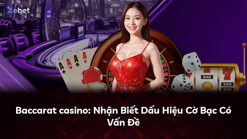 Baccarat casino: Nhận Biết Dấu Hiệu Cờ Bạc Có Vấn Đề