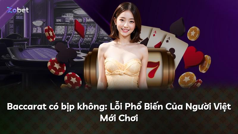 Baccarat có bịp không: Lỗi Phổ Biến Của Người Việt Mới Chơi