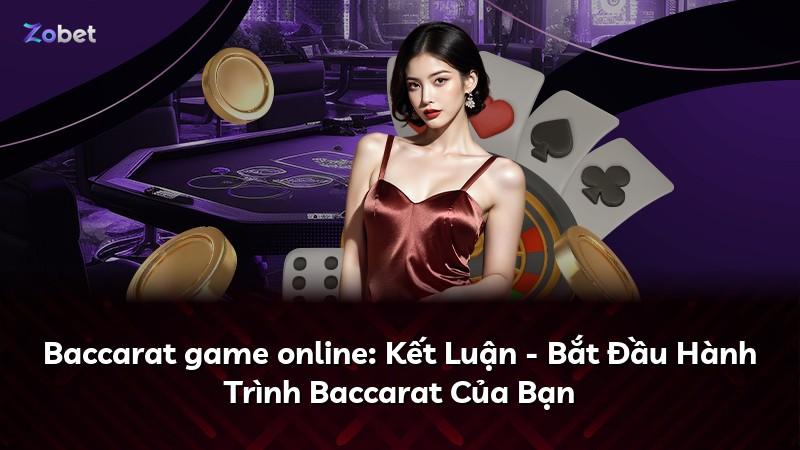 Baccarat game online: Kết Luận - Bắt Đầu Hành Trình Baccarat Của Bạn