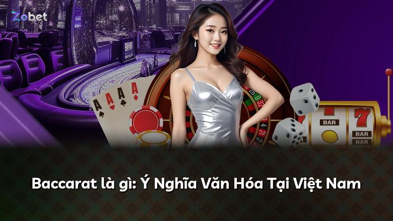 Baccarat là gì: Ý Nghĩa Văn Hóa Tại Việt Nam