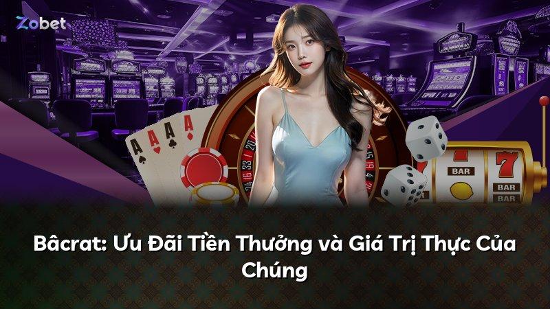 Bâcrat: Ưu Đãi Tiền Thưởng và Giá Trị Thực Của Chúng