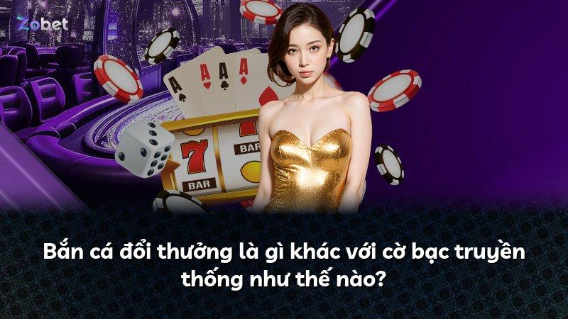 Bắn cá đổi thưởng là gì khác với cờ bạc truyền thống như thế nào?