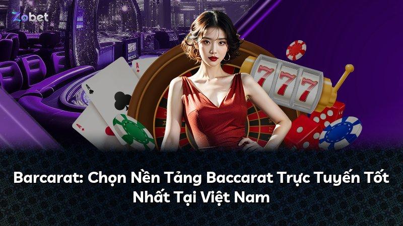 Barcarat: Chọn Nền Tảng Baccarat Trực Tuyến Tốt Nhất Tại Việt Nam
