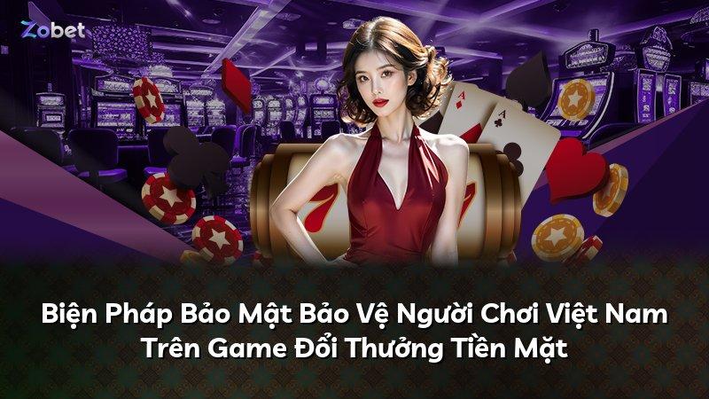 Biện Pháp Bảo Mật Bảo Vệ Người Chơi Việt Nam Trên Game Đổi Thưởng Tiền Mặt
