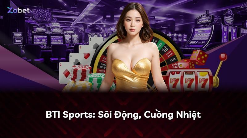 BTI Sports: Sôi Động, Cuồng Nhiệt