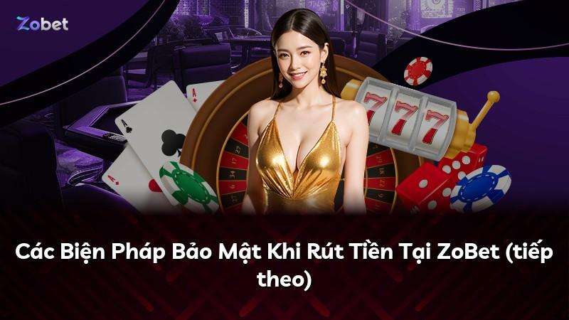 Các Biện Pháp Bảo Mật Khi Rút Tiền Tại ZoBet (tiếp theo)