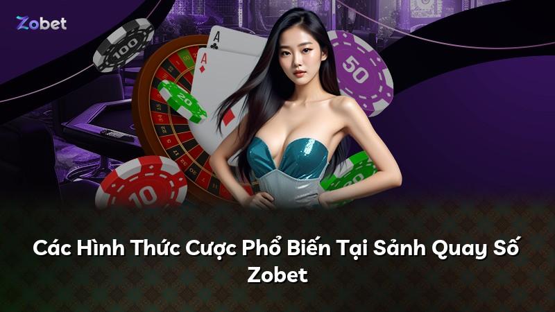 Các Hình Thức Cược Phổ Biến Tại Sảnh Quay Số Zobet