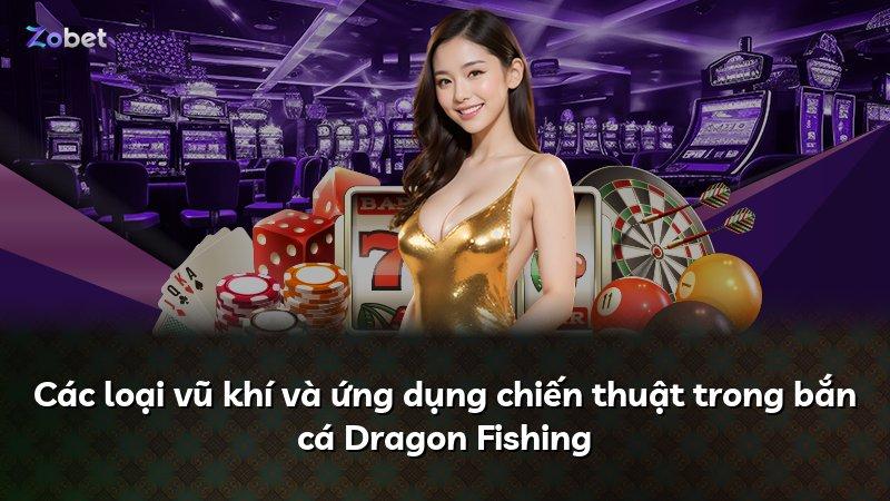 Các loại vũ khí và ứng dụng chiến thuật trong bắn cá Dragon Fishing