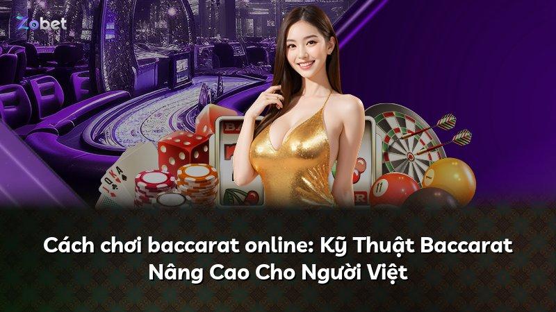 Cách chơi baccarat online: Kỹ Thuật Baccarat Nâng Cao Cho Người Việt