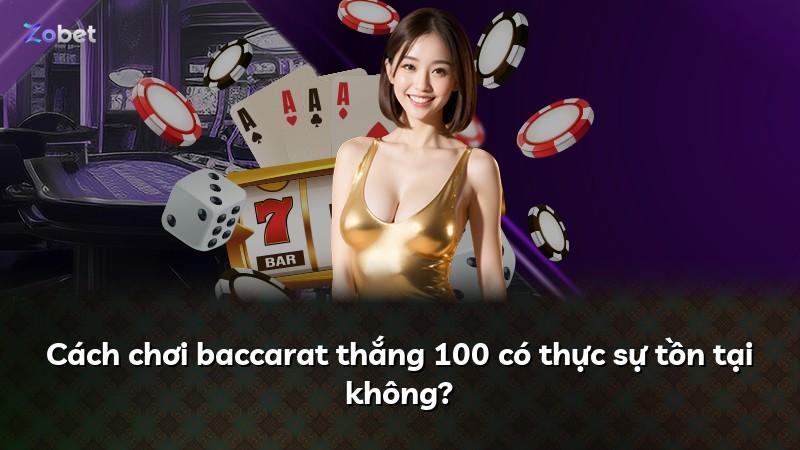 Cách chơi baccarat thắng 100 có thực sự tồn tại không?