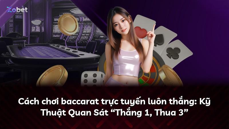 Cách chơi baccarat trực tuyến luôn thắng: Kỹ Thuật Quan Sát “Thắng 1, Thua 3”