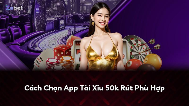Cách Chọn App Tài Xỉu 50k Rút Phù Hợp