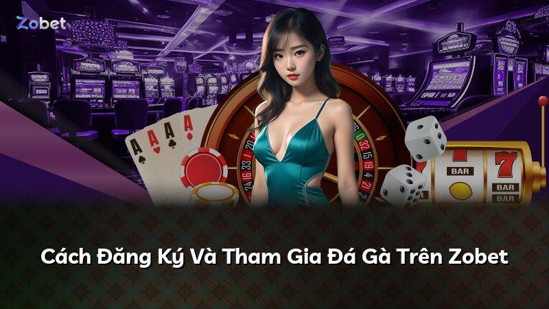 Cách Đăng Ký Và Tham Gia Đá Gà Trên Zobet