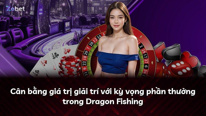 Cân bằng giá trị giải trí với kỳ vọng phần thưởng trong Dragon Fishing