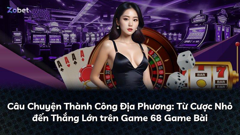 Câu Chuyện Thành Công Địa Phương: Từ Cược Nhỏ đến Thắng Lớn trên Game 68 Game Bài