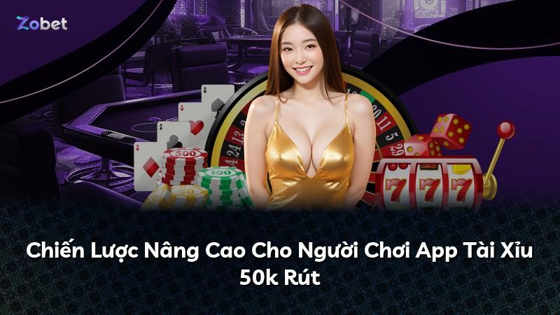 Chiến Lược Nâng Cao Cho Người Chơi App Tài Xỉu 50k Rút