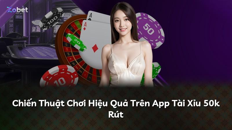 Chiến Thuật Chơi Hiệu Quả Trên App Tài Xỉu 50k Rút
