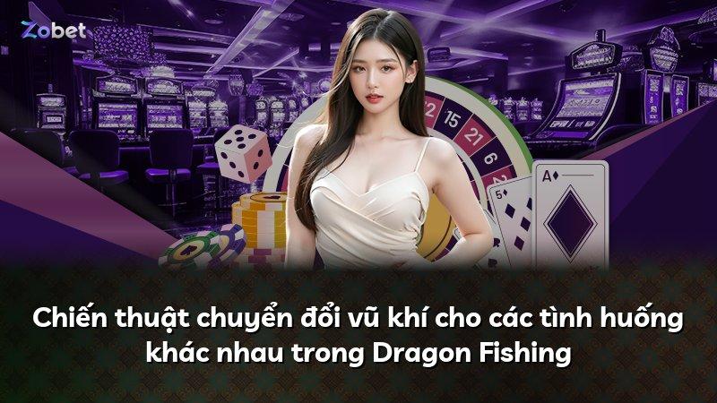 Chiến thuật chuyển đổi vũ khí cho các tình huống khác nhau trong Dragon Fishing