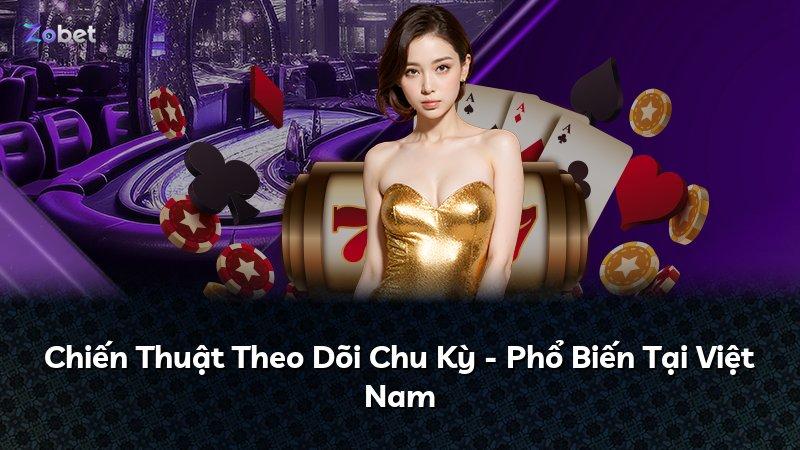 Chiến Thuật Theo Dõi Chu Kỳ - Phổ Biến Tại Việt Nam