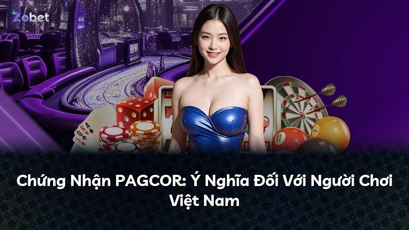 Chứng Nhận PAGCOR: Ý Nghĩa Đối Với Người Chơi Việt Nam