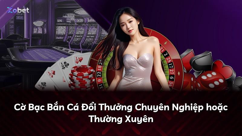 Cờ Bạc Bắn Cá Đổi Thưởng Chuyên Nghiệp hoặc Thường Xuyên