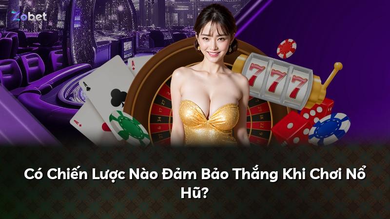 Có Chiến Lược Nào Đảm Bảo Thắng Khi Chơi Nổ Hũ?