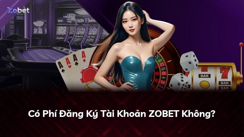Có Phí Đăng Ký Tài Khoản ZOBET Không?
