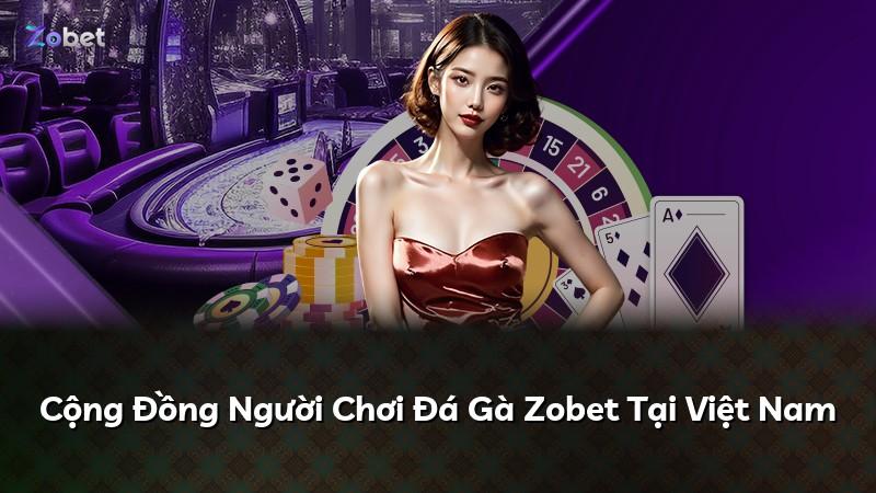 Cộng Đồng Người Chơi Đá Gà Zobet Tại Việt Nam