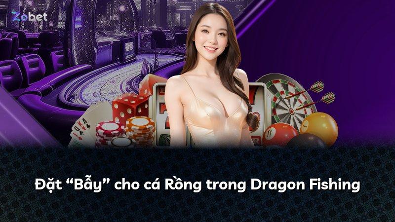 Đặt “Bẫy” cho cá Rồng trong Dragon Fishing