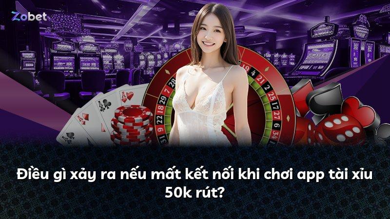 Điều gì xảy ra nếu mất kết nối khi chơi app tài xỉu 50k rút?