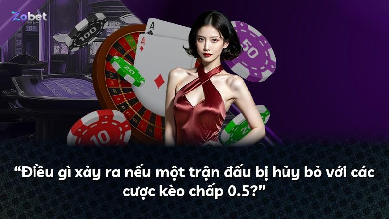 “Điều gì xảy ra nếu một trận đấu bị hủy bỏ với các cược kèo chấp 0.5?”
