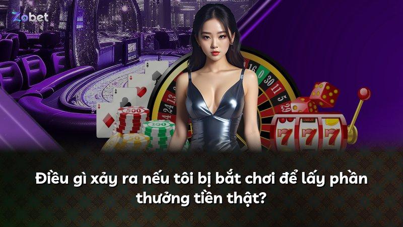 Điều gì xảy ra nếu tôi bị bắt chơi để lấy phần thưởng tiền thật?