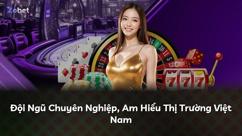Đội Ngũ Chuyên Nghiệp, Am Hiểu Thị Trường Việt Nam