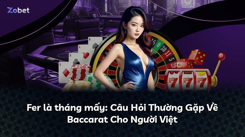 Fer là tháng mấy: Câu Hỏi Thường Gặp Về Baccarat Cho Người Việt