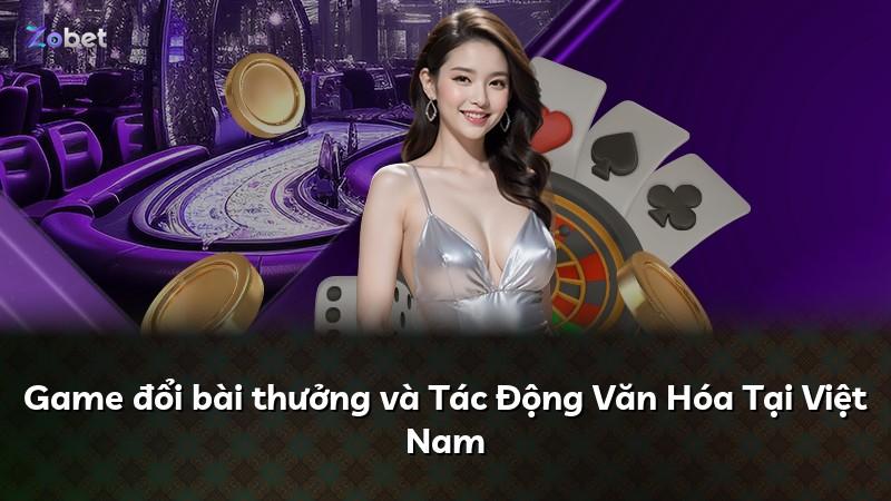 Game đổi bài thưởng và Tác Động Văn Hóa Tại Việt Nam