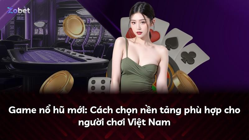 Game nổ hũ mới: Cách chọn nền tảng phù hợp cho người chơi Việt Nam