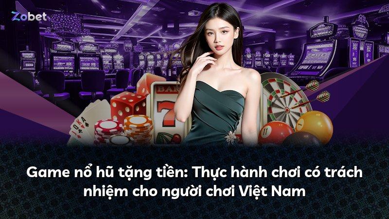 Game nổ hũ tặng tiền: Thực hành chơi có trách nhiệm cho người chơi Việt Nam