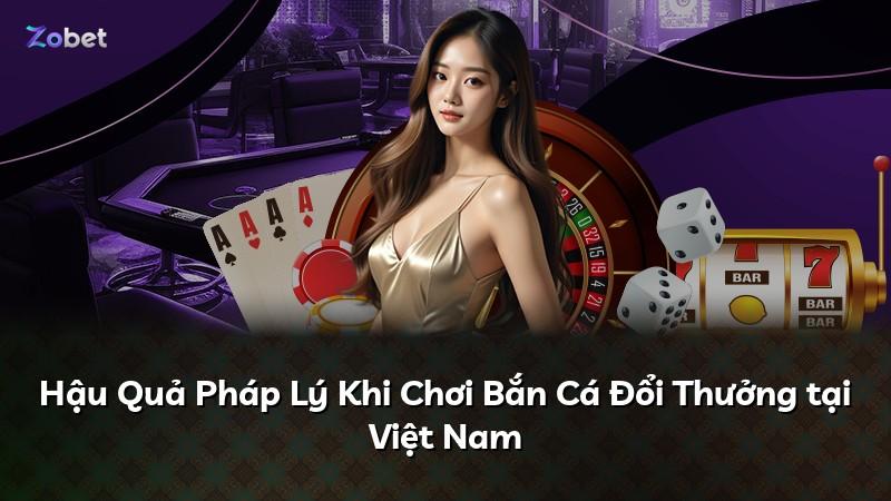 Hậu Quả Pháp Lý Khi Chơi Bắn Cá Đổi Thưởng tại Việt Nam